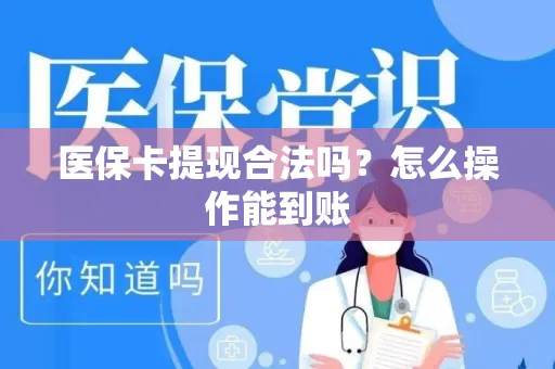 医保卡提现合法吗？怎么操作能到账
